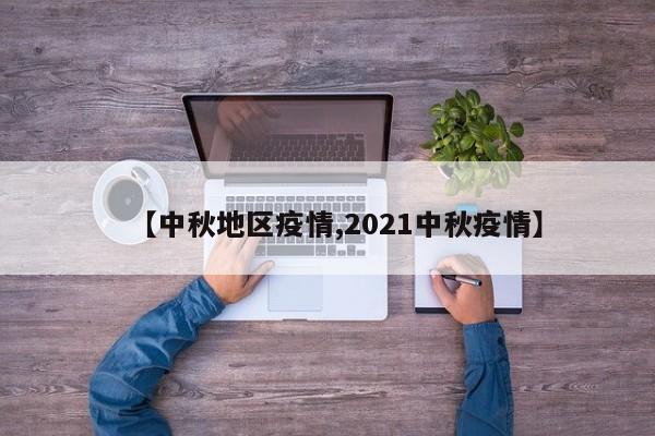 【中秋地区疫情,2021中秋疫情】
